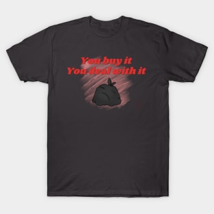 You Buy It, You Deal With It T-Shirt